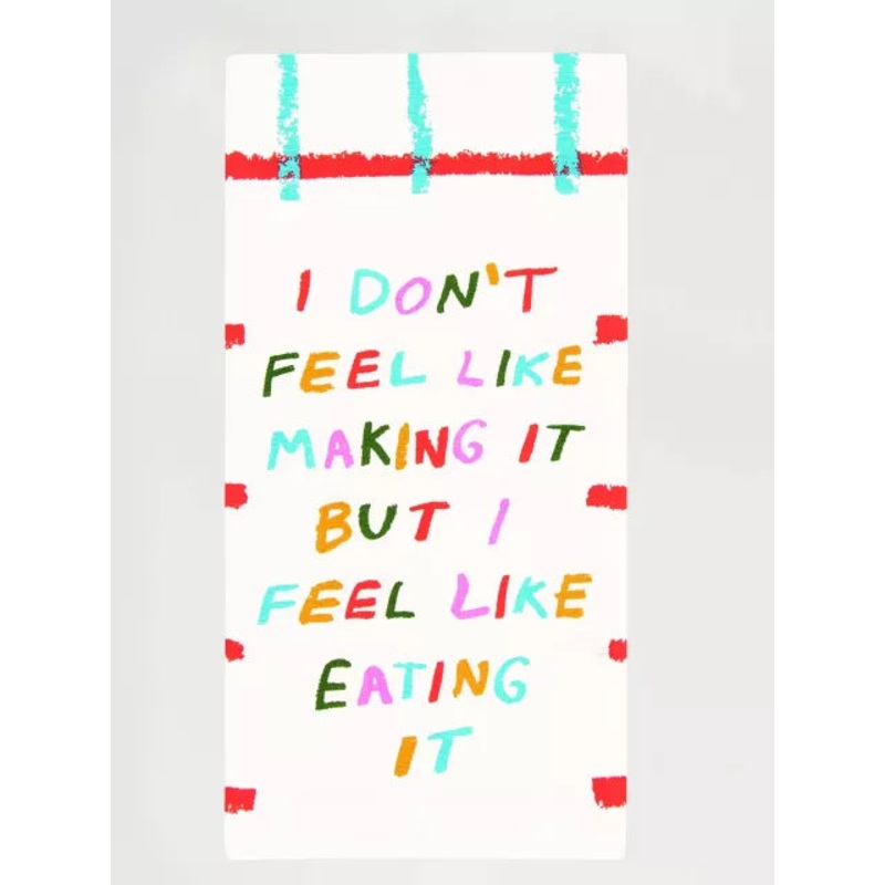 Blue Q Printed Towel- Don’t Feel Like Making It But I Feel Like Eating It