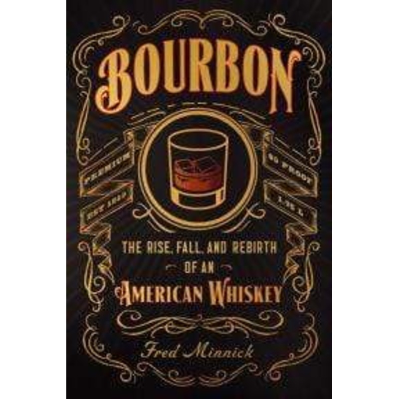 Bourbon: The Rise, Fall, and Rebirth of an American Whiskey